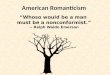 American Romanticism “Whoso would be a man must be a nonconformist.” -- Ralph Waldo Emerson
