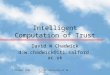 7 October 1998© 1998 University of Salford1 Intelligent Computation of Trust David W Chadwick d.w.chadwick@iti.salford.ac.uk