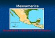 Mesoamerica Mesoamerica = Mexico & Central America