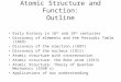 Atomic Structure and Function: Outline Early history in 18 th and 19 th centuries Discovery of elements and the Periodic Table (1869) Discovery of the