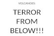 VOLCANOES: TERROR FROM BELOW!!!. VOLCANOES AN UNCERTAIN THREAT