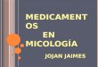 MEDICAMENTOS EN MICOLOGÍA JOJAN JAIMES. TIPOS DE HONGOS. CANDIDIASIS