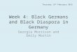 Week 4: Black Germans and Black Diaspora in Germany Georgia Morrison and Emily Martin Thursday 19 th February 2015