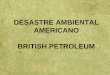DESASTRE AMBIENTAL AMERICANO BRITISH PETROLEUM. Localização do acidente Golfo do México O Golfo do México é o maior golfo do mundo possuindo um subsolo