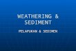 Weathering & Sediment