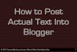 How to Post Actual Text Into Blogger