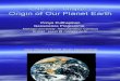 Origin of Our Planet Earth