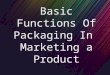 Basic Functions Of Packaging In  Marketing a Product