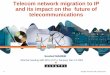 Telecom network migration to IP and its impact on the future of 