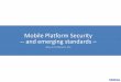 Mobile Platform Security -- and emerging standards –
