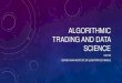 ALGORITHMIC TRADING AND DATA SCIENCE