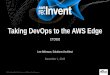 AWS re:Invent 2016: Taking DevOps to the AWS Edge (CTD302)