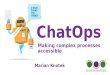 "ChatOps — making complex processes accessible." Marián Knotek,