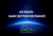 UX DESIGN - MAGIC BUTTON FOR FINANCE (UX RIGA FINTECH MEETUP 15.09.2016)