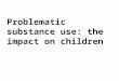 Problematic substance use: the impact on children