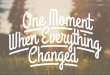 One Moment Can Change Everything