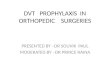 DVT PROPHYLAXIS IN ORTHOPEDIC SURGERIES
