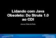 Lidando com Java Obsoleto: Do Struts 1.0 ao CDI