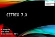 A Quick Overview Citrix 7.X