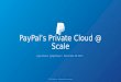 PayPal's Private Cloud @ Scale