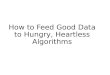 How to Feed Hungry, Heartless Algorithms Good Data