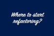 Where to start refactoring?