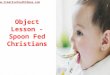 Object Lesson - Spoon Fed Christians