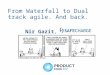 “From Waterfall to Dual track agile and back” - Nir Gazit @ProductTank Tel Aviv, November 2016