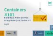 Containers #101 Meetup: Building a micro-service using Node.js and Docker - Part #2