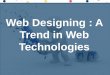 Web Designing : A Trend in Web Technologies