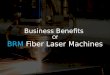 Business Benefits Of BRM Fiber Laser Machines