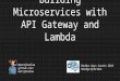 2016 - Serverless Microservices on AWS with API Gateway and Lambda