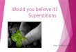 Would you believe it? Superstitions