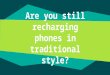 Are you still recharging phones in traditional style