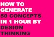 HOW TO GENERATE 50 CONCEPTS IN 1 HOUR by DESIGN THINKING