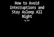 How to avoid interruptions and stay asleep all