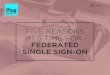 FIVE REASONS IT'S TIME FOR FEDERATED SINGLE SIGN-ON