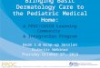 Bringing basic dermatology to the pediatric medical home session 4 wrapup