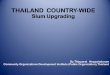 THAILAND  COUNTRY-WIDE Slum Upgrading - Ms. Thipparat Noppaladarom