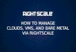 How to Manage Clouds, VMs and Bare Metal via RightScale