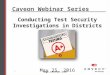 Caveon Webinar Series -  Conducting Test Security Investigations in School Districts and LEAsppt show