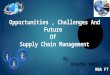 Challenges , Opportunities and the Future Of Supply Chain Management