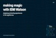Making Magic with IBM Watson - Designing Enchanting Experiences In The Cognitive Era