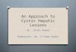 An approach to cystic hepatic lesions jk 05-aprl-2016