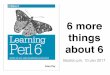 6 more things about Perl 6