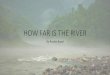 How far is the river