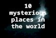 10 mysterious places in the world