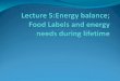 Lecture 5  energy, food labels and energy needs during lifetime, nutrition