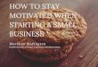 How to Stay Motivated when Starting a Small Business