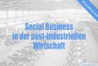 Social Business in der post-industriellen Wirtschaft